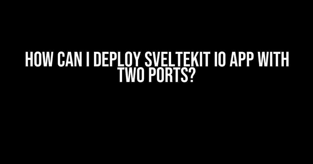 How can I deploy SvelteKit IO app with two ports?