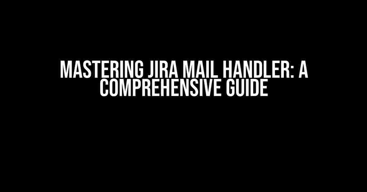 Mastering Jira Mail Handler: A Comprehensive Guide