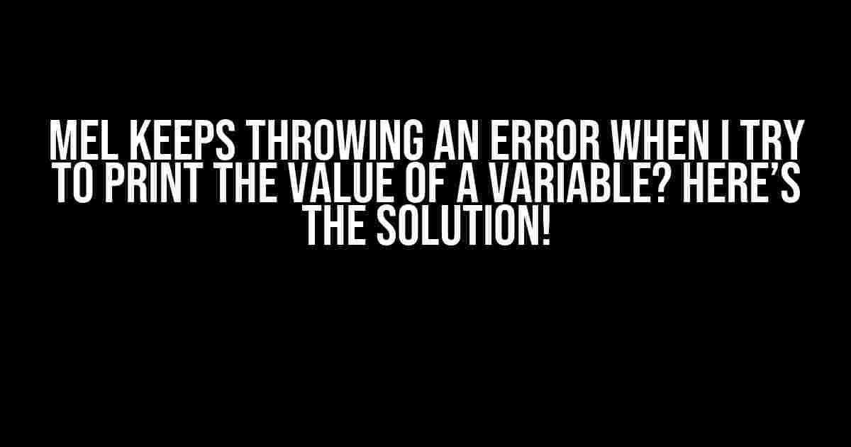 Mel Keeps Throwing an Error When I Try to Print the Value of a Variable? Here’s the Solution!