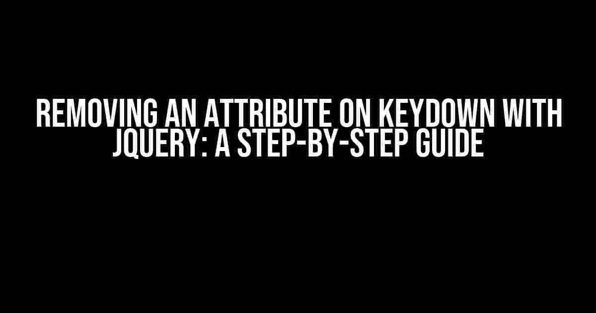 Removing an Attribute on Keydown with jQuery: A Step-by-Step Guide